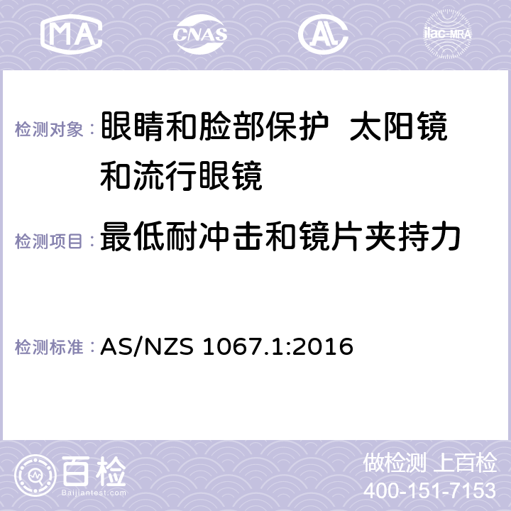 最低耐冲击和镜片夹持力 眼睛和脸部保护 太阳镜和流行眼镜 第1部分：要求 AS/NZS 1067.1:2016 7.3