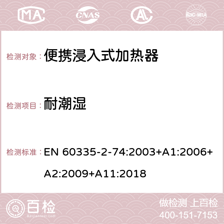 耐潮湿 家用和类似用途电器的安全 第2-74部分:便携浸入式加热器的特殊要求 EN 60335-2-74:2003+A1:2006+A2:2009+A11:2018 15