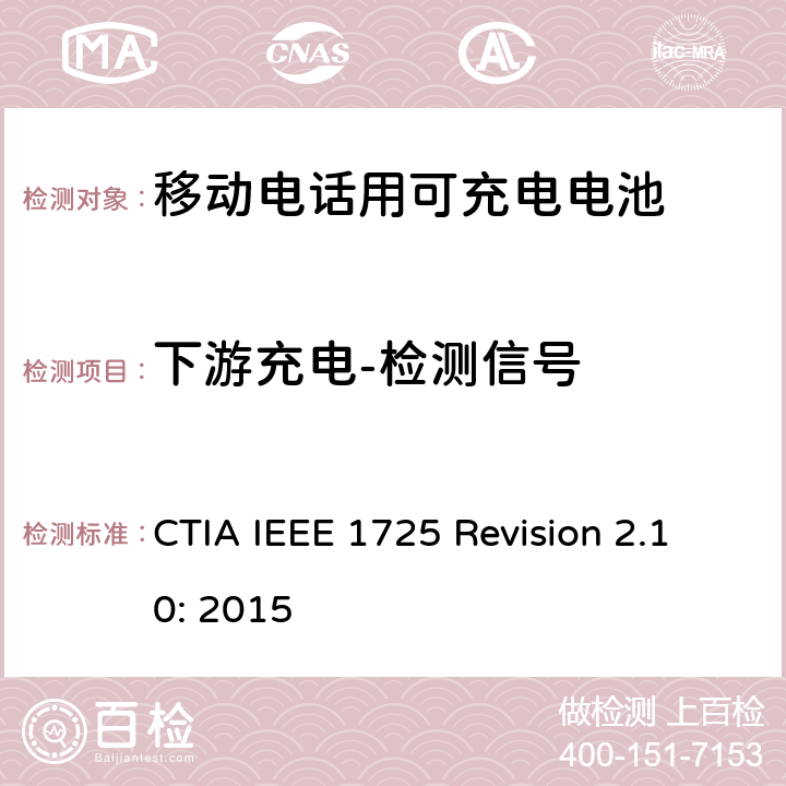 下游充电-检测信号 IEEE 1725符合性的认证要求 CTIA IEEE 1725 REVISION 2.10:2015 CTIA对电池系统IEEE 1725符合性的认证要求 CTIA IEEE 1725 Revision 2.10: 2015 7.26