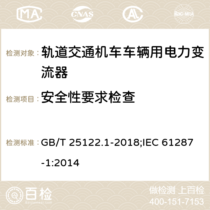 安全性要求检查 轨道交通机车车辆用电力变流器 第1部分：特性和试验方法 GB/T 25122.1-2018;IEC 61287-1:2014 4.5.3.17