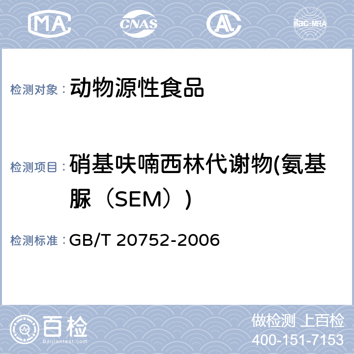 硝基呋喃西林代謝物(氨基脲（SEM）) 豬肉、牛肉、雞肉、豬肝和水產品中硝基呋喃類代謝物殘留量的測定 液相色譜-串聯質譜法 GB/T 20752-2006