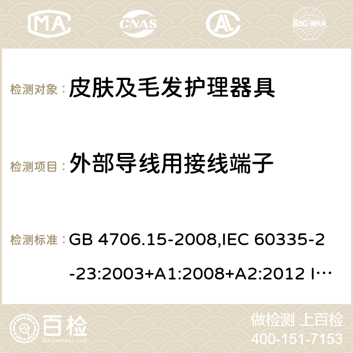外部導線用接線端子 家用和類似用途電器的安全 皮膚及毛發護理器具的特殊要求 GB 4706.15-2008,IEC 60335-2-23:2003+A1:2008+A2:2012 IEC 60335-2-23:2016
EN 60335-2-23：2003+A1:2008+A11:2010+A2:2015+A12:2016
AS/NZS 60335.2.23:2004+A1:2008 AS/NZS 60335.2.23: 2017 26
