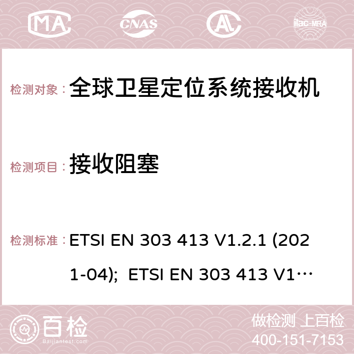 接收阻塞 卫星地面站和系统(SES)；全球导航卫星系统(GNSS)接收机；在1 164 MHz至1 300 MHz和1 559 MHz至1 610 MHz频段工作的无线电设备；涵盖2014/53/EU号指令第3.2条基本要求的协调标准 ETSI EN 303 413 V1.2.1 (2021-04); ETSI EN 303 413 V1.1.1 (2017-06) 5.4