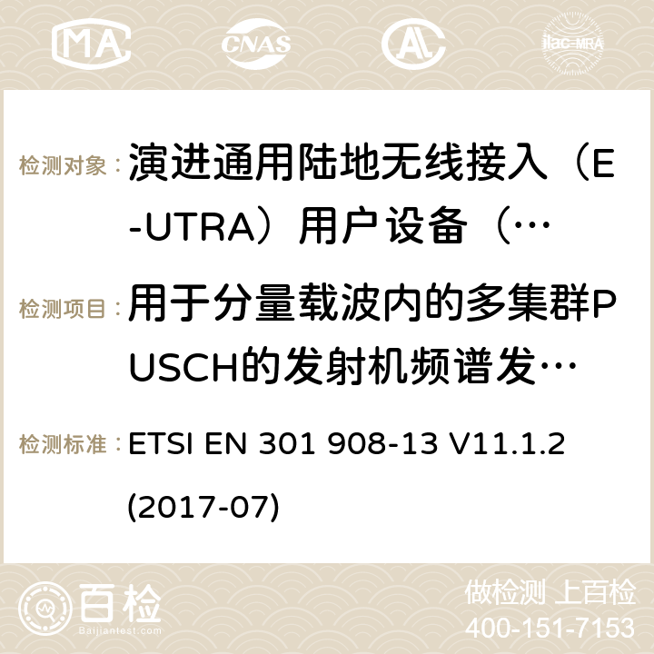 用于分量载波内的多集群PUSCH的发射机频谱发射掩模 ETSI EN 301 908 IMT蜂窝网络; 涵盖指令2014/53 / EU第3.2条基本要求的协调标准; 第13部分：演进通用陆地无线接入（E-UTRA）用户设备（UE） -13 V11.1.2 (2017-07) 5.3.2.4.1