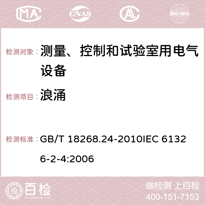 浪涌 测量、控制和实验室用的电设备 电磁兼容性要求 第24部分：特殊要求 符合IEC 61557-8的绝缘监控装置和符合IEC 61557-9的绝缘故障定位设备的试验配置、工作条件和性能判据 GB/T 18268.24-2010
IEC 61326-2-4:2006 6.1.104