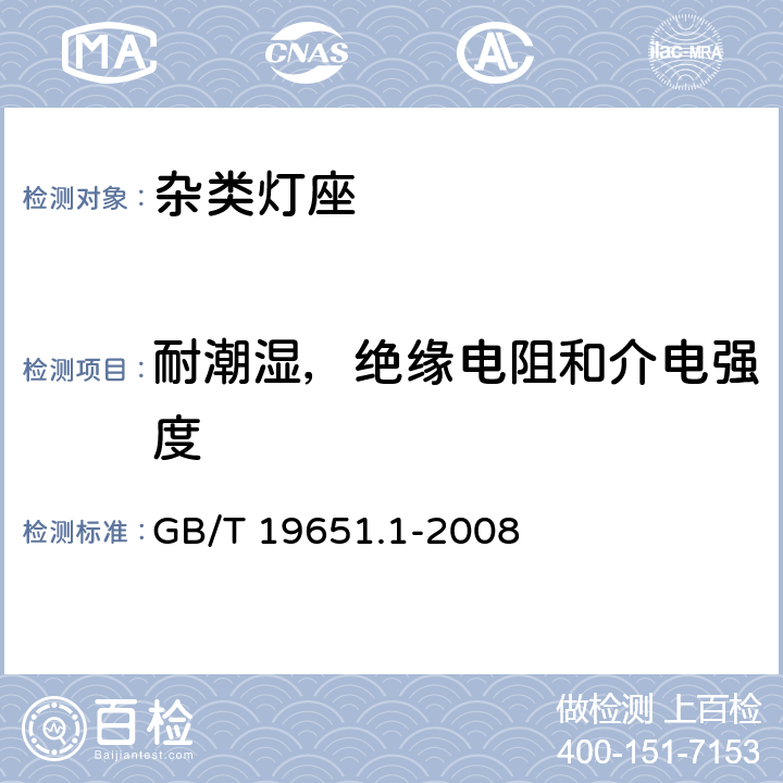 耐潮湿，绝缘电阻和介电强度 杂类灯座 第1部分：一般要求和试验 GB/T 19651.1-2008 11