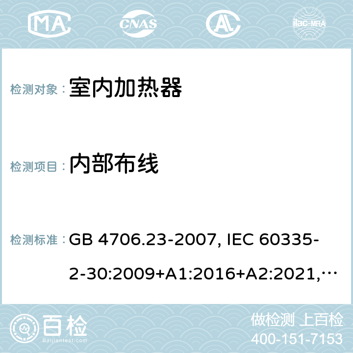 内部布线 家用和类似用途电器的安全 第2部分：室内加热器的特殊要求 GB 4706.23-2007, IEC 60335-2-30:2009+A1:2016+A2:2021, EN 60335-2-30:2009+A11:2012+A1:2020+A12:2020, AS/NZS 60335.2.30:2015+A1:2015+A2:2017+A3:2020 23