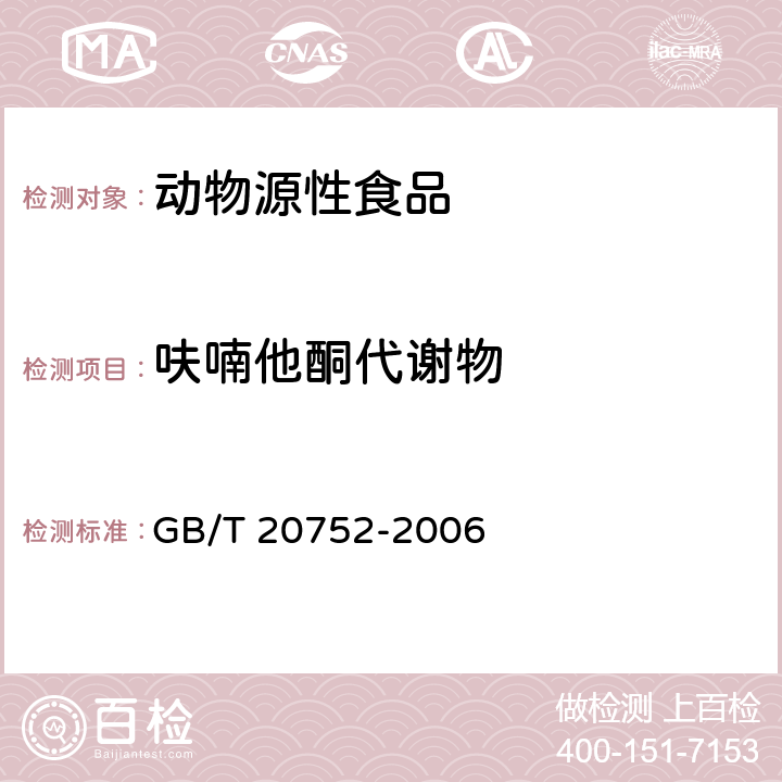 呋喃他酮代谢物 猪肉、牛肉、鸡肉、猪肝和水产品中呋喃类代谢物残留量的测定 液相色谱-串联质谱法 GB/T 20752-2006