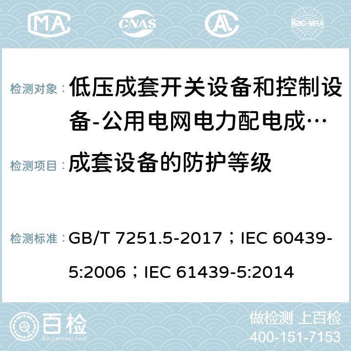 成套设备的防护等级 低压成套开关设备和控制设备 第5部分：公用电网电力配电成套设备 GB/T 7251.5-2017；IEC 60439-5:2006；IEC 61439-5:2014 10.3