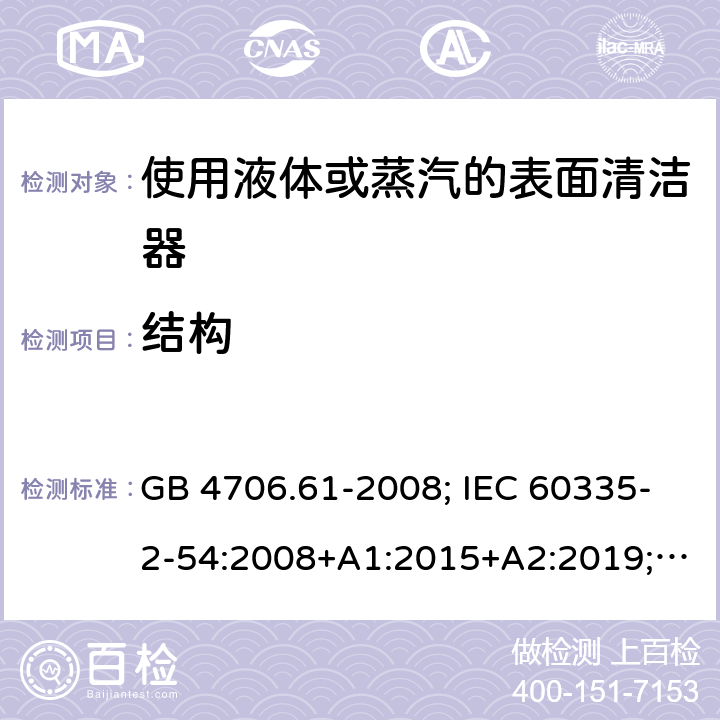 结构 使用液体或蒸汽的表面清洁器 GB 4706.61-2008; IEC 60335-2-54:2008+A1:2015+A2:2019; EN 60335-2-54: 2008+A11:2012+A1:2015; AS/NZS 60335.2.54:2010+A1:2010+A2:2016 22