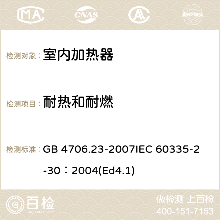 耐热和耐燃 家用和类似用途电器的安全 第2部分：室内加热器的特殊要求 GB 4706.23-2007
IEC 60335-2-30：2004(Ed4.1) 30