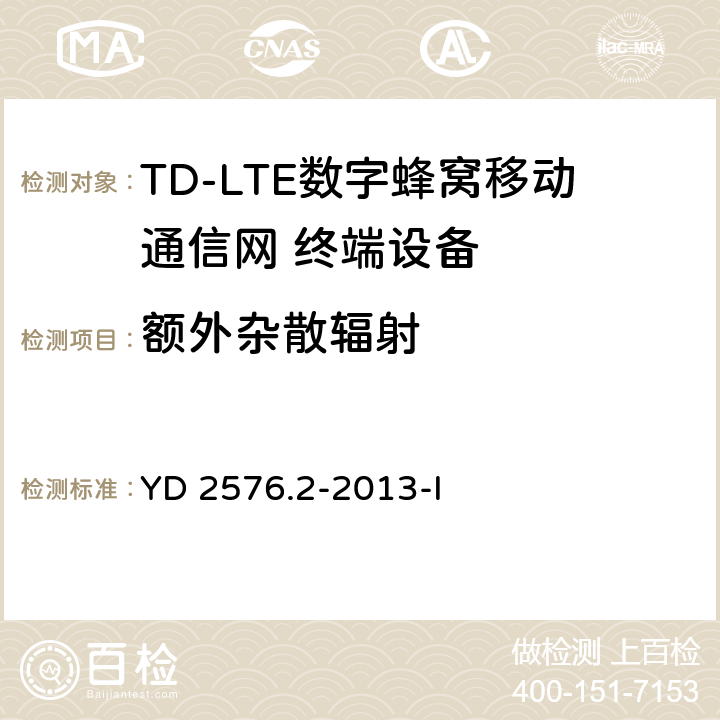 额外杂散辐射 TD-LTE数字蜂窝移动通信网 终端设备测试方法（第一阶段）第2部分：无线射频性能测试 YD 2576.2-2013-I 5.5.3.4