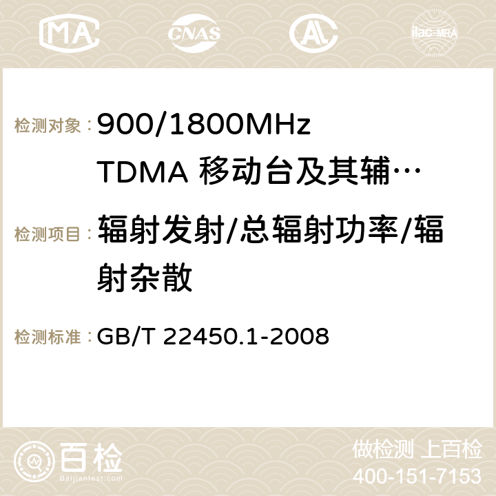 辐射发射/总辐射功率/辐射杂散 900/1800MHz TDMA 数字蜂窝移动通信系统电磁兼容性限值和测量方法 第1部分：移动台及其辅助设备 
GB/T 22450.1-2008 GB/T 22450.1-2008