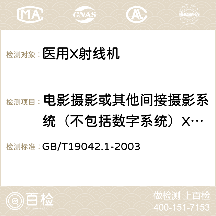 电影摄影或其他间接摄影系统（不包括数字系统）X射线影像增强器入射面的空气比释动能 医用成像部门的评价及例行试验 第3-1部分:X射线摄影和透视系统用X射线设备成像性能验收试验 GB/T19042.1-2003 6.10