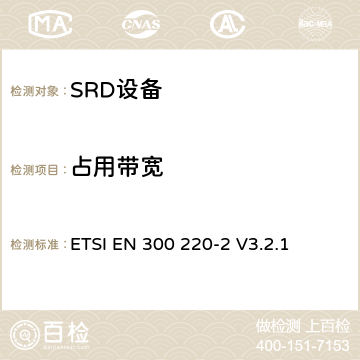 占用带宽 电磁兼容和射频频谱特性规范；短距离设备；频率范围从25MHz至1000MHz，第二部分：协调标准，根据2014/53/EU指令章节3.2，对于非指定的无线设备 ETSI EN 300 220-2 V3.2.1 4.3.4