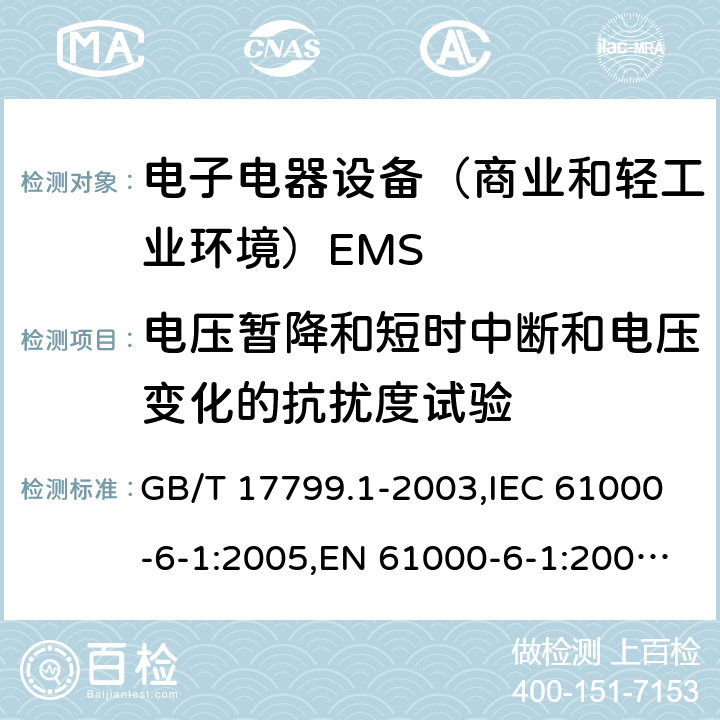 电压暂降和短时中断和电压变化的抗扰度试验 电磁兼容通用标准 居住，商业和轻工业环境中的抗扰度试验 GB/T 17799.1-2003,IEC 61000-6-1:2005,EN 61000-6-1:2005;EN IEC 61000-6-1:2019;IEC 61000-6-1:2016 8(9)