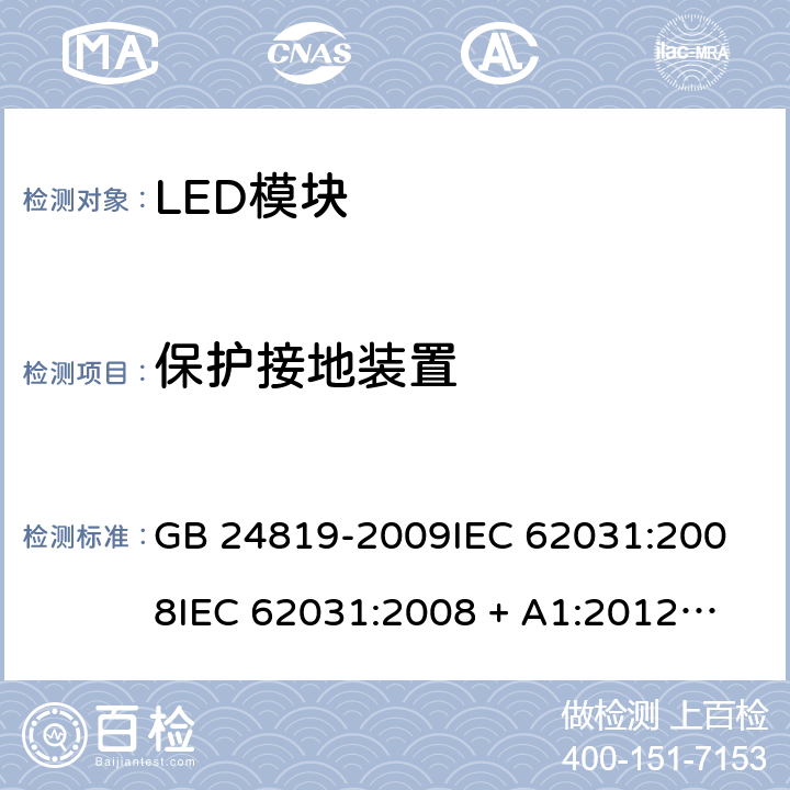 保护接地装置 普通照明用LED模块安全要求 GB 24819-2009
IEC 62031:2008
IEC 62031:2008 + A1:2012 + A2:2014 9