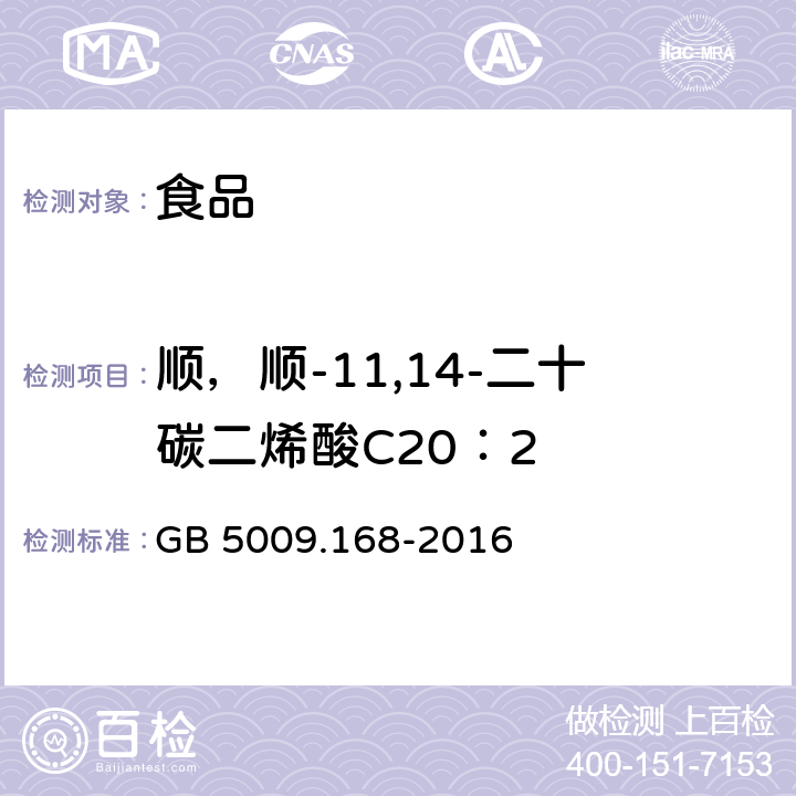 顺，顺-11,14-二十碳二烯酸C20：2 食品安全国家标准 食品中脂肪酸的测定 GB 5009.168-2016