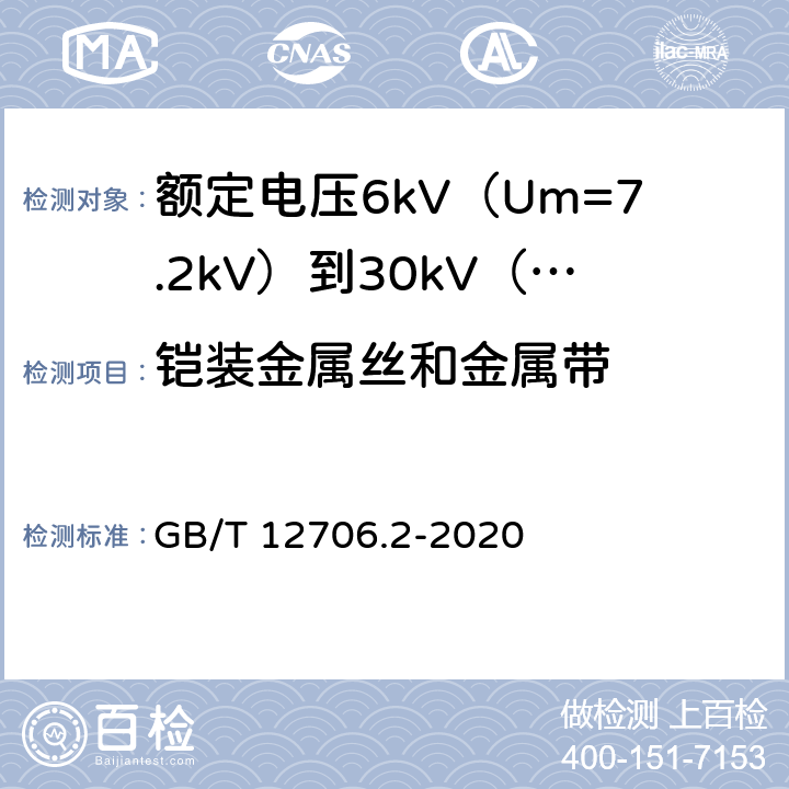 铠装金属丝和金属带 《额定电压1kV（Um=1.2kV）到35kV（Um=40.5kV）挤包绝缘电力电缆及附件 第2部分：额定电压6kV（Um=7.2kV）和30kV（Um=36kV）电缆》 GB/T 12706.2-2020 （17.7）
