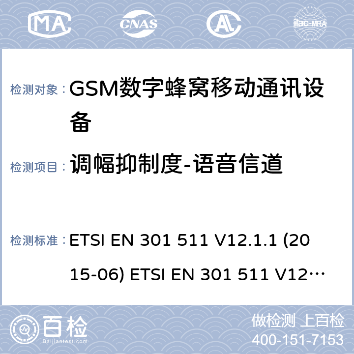 调幅抑制度-语音信道 全球移动通信系统(GSM ) GSM900和DCS1800频段欧洲协调标准,包含RED条款3.2的基本要求 ETSI EN 301 511 V12.1.1 (2015-06) ETSI EN 301 511 V12.5.1 (2017-03) ETSI TS 151 010-1 V12.8.0 (2016-05) 4.2.35