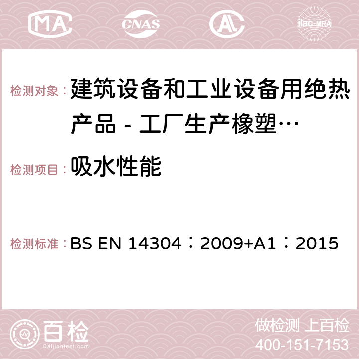 吸水性能 BS EN 14304:2009 《建筑设备和工业设备用绝热产品 - 工厂生产橡塑（FEF）产品 规范》 BS EN 14304：2009+A1：2015 （4.3.4）