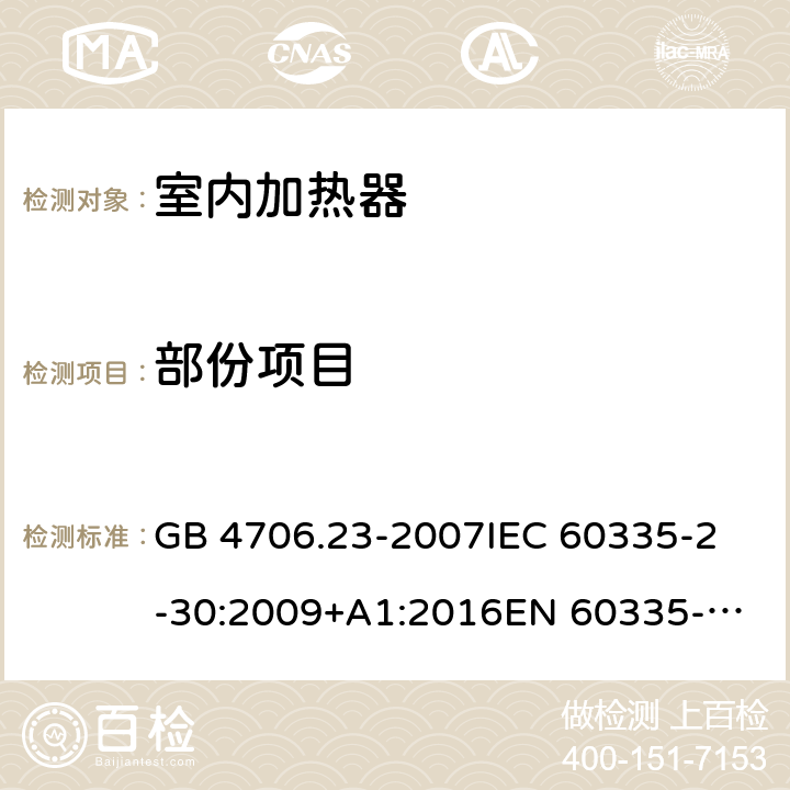 部份项目 家用和类似用途电器的安全 第2部分: 室内加热器的特殊要求 GB 4706.23-2007
IEC 60335-2-30:2009+A1:2016
EN 60335-2-30:2009+A11:2012
AS/NZS 60335.2.30:2015+A2:2017