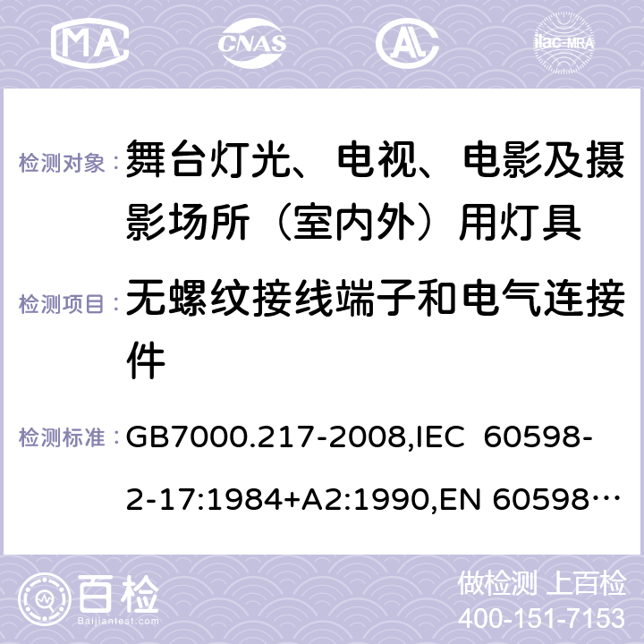 无螺纹接线端子和电气连接件 灯具 第2-17部分：特殊要求 舞台灯光、电视、电影及摄影场所（室内外）灯具 GB7000.217-2008,IEC 60598-2-17:1984+A2:1990,EN 60598-2-17:1989+A2:1991,AS/NZS 60598.2.17:2006 17.9(IEC, EN, AS/NZS), 9(GB)