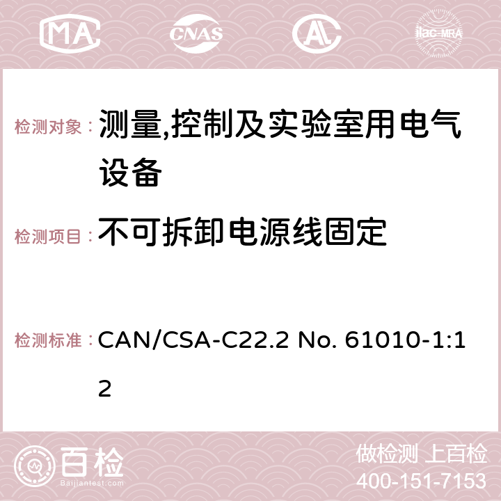 不可拆卸电源线固定 测量,控制及实验室用电气设备的安全要求第一部分.通用要求 CAN/CSA-C22.2 No. 61010-1:12 6.10.2