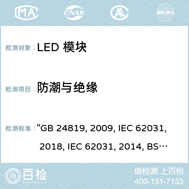 防潮与绝缘 普通照明用 LED 模块 安全要求 "GB 24819:2009, IEC 62031:2018, IEC 62031:2008/AMD2:2014, BS/EN 62031:2020, BS/EN 62031:2008/A2:2015, JIS C 8154:2015 " 10