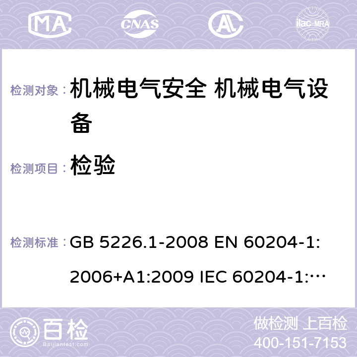 检验 机械电气安全 机械电气设备的通用要求 GB 5226.1-2008 
EN 60204-1:2006+A1:2009 
IEC 60204-1:2005+A1:2008, IEC 60204-1:2016 
AS 60204.1:2005+A1:2006
EN 60204-1:2018 18