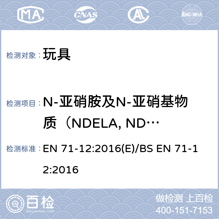 N-亚硝胺及N-亚硝基物质（NDELA, NDMA, NDEA, NDPA, NDiPA, NDBA, NDiBA, NDiNA, NMOR, NPIP, NDBzA, NMPhA, NEPhA,NPYR, NDBA, ） EN 71-12:2016 玩具安全 第12部分：N-亚硝胺及N-亚硝基物质 (E)/BS 