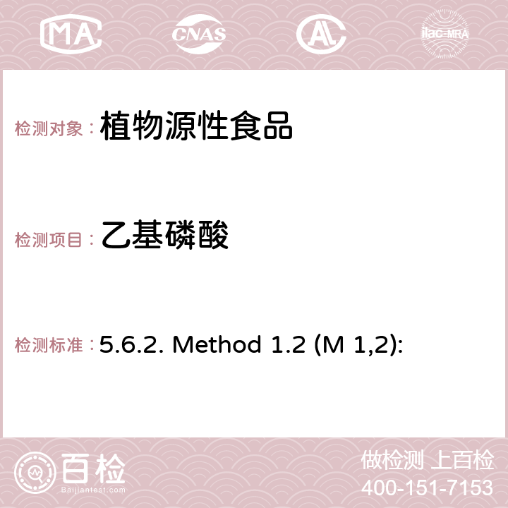 乙基磷酸 5.6.2. Method 1.2 (M 1,2): “Glyphosate & Co. AS 11-HC” 用甲醇同时萃取的液质质方法测定植物源性食品中多种极性农药 5.6.2方法1.2（M 1,2) 5.6.2. Method 1.2 (M 1,2): “Glyphosate & Co. AS 11-HC”