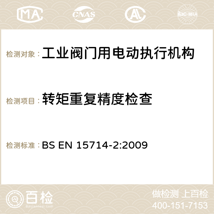 转矩重复精度检查 工业阀门-执行机构第二部分：工业阀门用电动执行机构：基本要求 BS EN 15714-2:2009 4.8.5