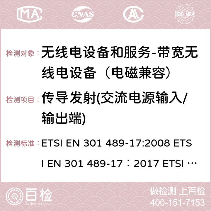 传导发射(交流电源输入/输出端) 电磁兼容和无线电频谱事务(ERM); 无线电设备和服务的电磁兼容 (EMC) 标准; 第十七部分: 2,4 GHz 多频传输系统和5 GHz高性能RLAN设备的特别要求 ETSI EN 301 489-17:2008 ETSI EN 301 489-17：2017 ETSI EN 301 489-17：2019 8.4