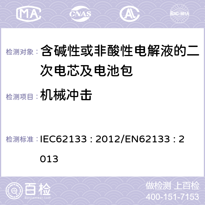 机械冲击 含碱性或其他非酸性电解液的二次电芯及电池 - 便携式密封二次电芯及其组成的便携式应用的电池包的安全要求 IEC62133 : 2012/EN62133 : 2013 7.3.4