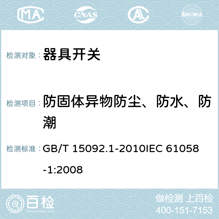 防固体异物防尘、防水、防潮 器具开关 第1部分:通用要求 GB/T 15092.1-2010
IEC 61058-1:2008 14