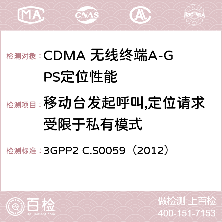 移动台发起呼叫,定位请求受限于私有模式 CDMA 2000定位业务协议一致性测试规范 3GPP2 C.S0059（2012） 6.3