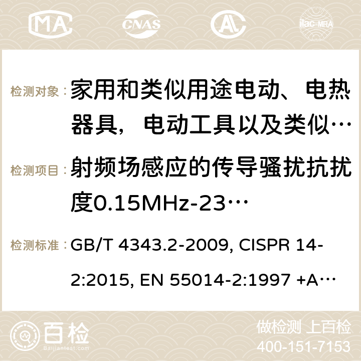 射频场感应的传导骚扰抗扰度0.15MHz-230MHz 家用电器、电动工具和类似器具的电磁兼容要求 第2部分：抗扰度 GB/T 4343.2-2009, CISPR 14-2:2015, EN 55014-2:1997 +A1:2001+A2:2008, EN 55014-2:2015, CISPR 14-2:2020, EN IEC 55014-2:2021, GB/T 4343.2-2020 5.3