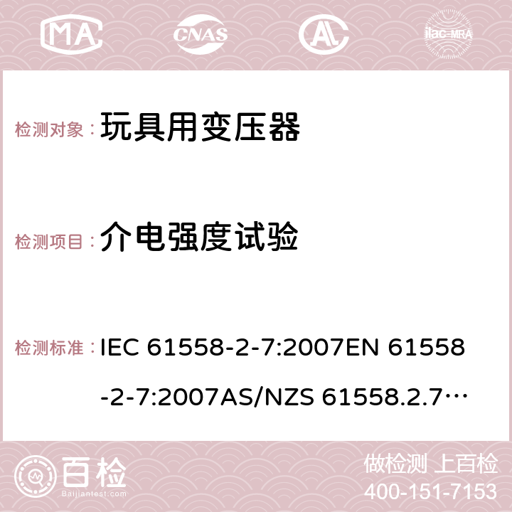 介电强度试验 玩具变压器的特殊要求和测试 IEC 61558-2-7:2007
EN 61558-2-7:2007
AS/NZS 61558.2.7:2008+A1:2012
AS/NZS 61558.2.7:2008 18.3