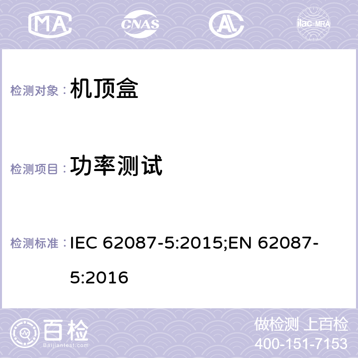 功率測試 音視頻相關設備 - 決定功率消耗 - 第5部分: 機頂盒 IEC 62087-5:2015;
EN 62087-5:2016 5.4