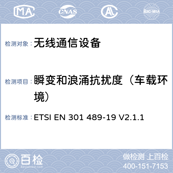 瞬变和浪涌抗扰度（车载环境） ETSI EN 301 489-19无线通信设备电磁兼容性要求和测量方法 第19部分：1.5GHz移动数据通信业务地面接收台及工作在RNSS频段（ROGNSS），提供定位，导航，定时数据的GNSS接收机的申请; 协调标准覆盖了指令2014/53 / EU 3.1条（b）基本要求 ETSI EN 301 489-19 V2.1.1 7.2