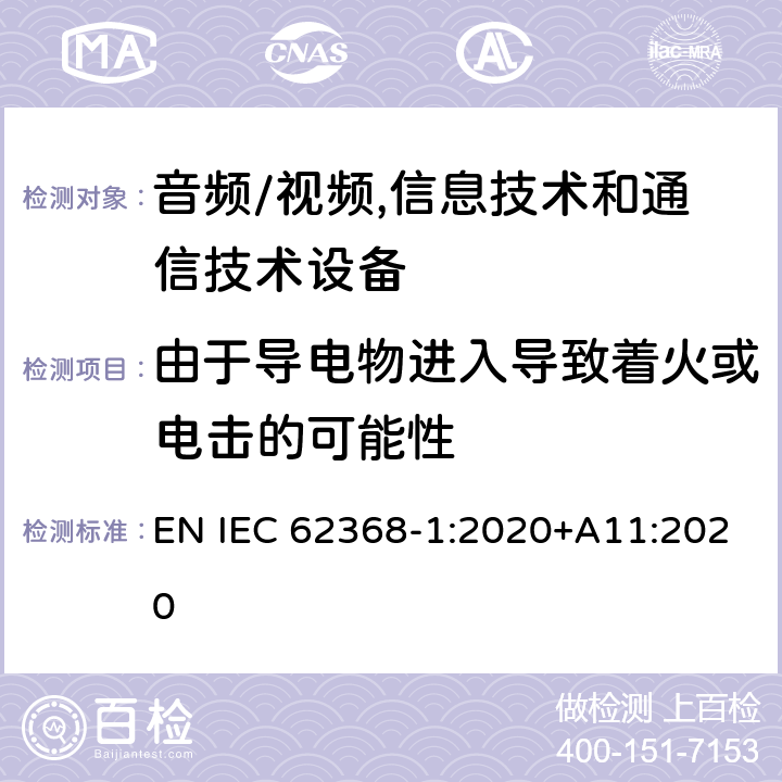 由于导电物进入导致着火或电击的可能性 音频/视频,信息技术和通信技术设备 第1部分:安全要求 EN IEC 62368-1:2020+A11:2020 4.9