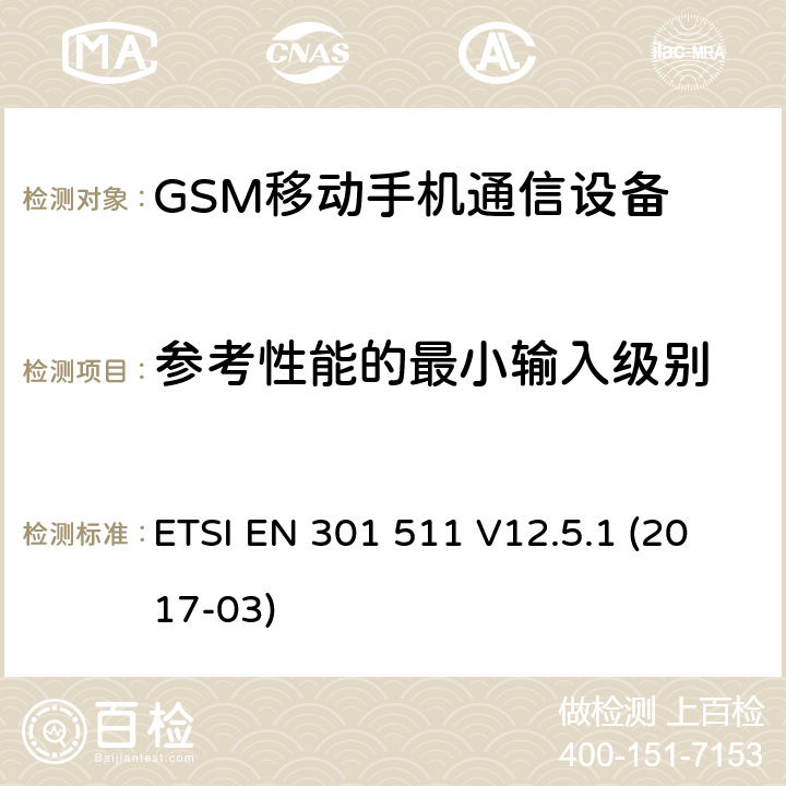 参考性能的最小输入级别 ETSI EN 301 511 GSM900/1800移动通信设备的技术要求 公共流动无线电话服务（PMRS）使用全球移动通信（GSM）和/或个人通讯服务系统的使用的移动台和便携式设备的性能规格（PCS）  V12.5.1 (2017-03) 4.2.10