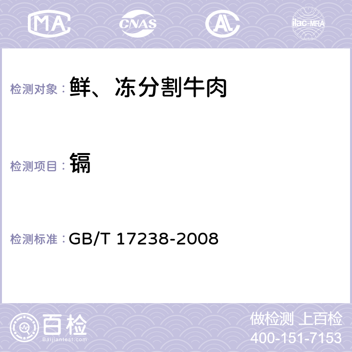 镉 鲜、冻分割牛肉 GB/T 17238-2008  6.2.4/GB 5009.15-2014