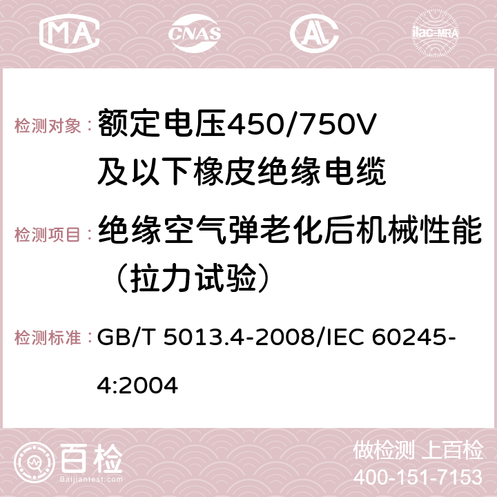 绝缘空气弹老化后机械性能（拉力试验） 额定电压450/750V及以下橡皮绝缘电缆 第4部分：软线和软电缆 GB/T 5013.4-2008/IEC 60245-4:2004 表4,6,8,10 3.3