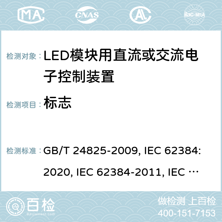 标志 LED模块用直流或交流电子控制装置 性能要求 GB/T 24825-2009, IEC 62384:2020, IEC 62384-2011, IEC 62384:2006+A1:2009, EN IEC 62384: 2020, EN 62384:2006+A1:2009 6