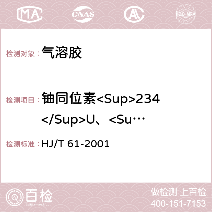 铀同位素<Sup>234</Sup>U、<Sup>235</Sup>U、<Sup>238</Sup>U 辐射环境监测技术规范 HJ/T 61-2001