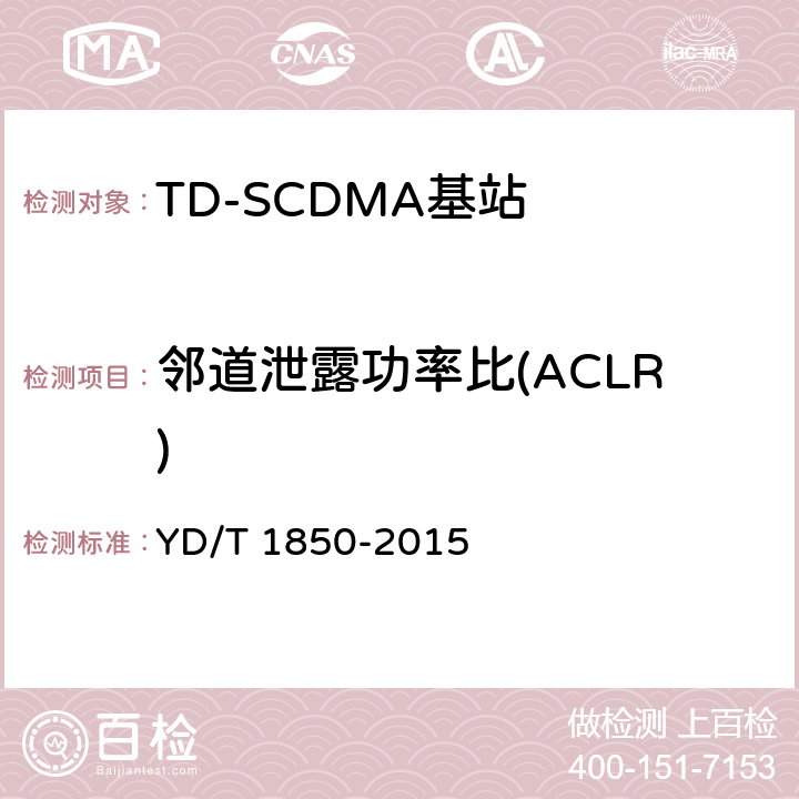 邻道泄露功率比(ACLR) 《2GHz TD-SCDMA数字蜂窝移动通信网 高速上行分组接入（HSUPA） 无线接入子系统设备测试方法》 YD/T 1850-2015 10.2.2.12