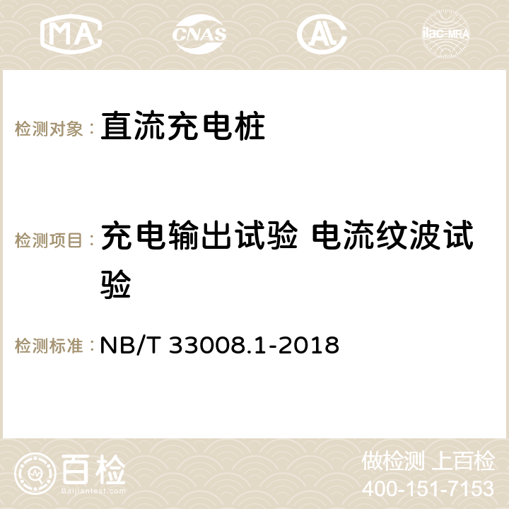 充电输出试验 电流纹波试验 电动汽车充电设备检验试验规范 第1部分:非车载充电机 NB/T 33008.1-2018 5.12.8