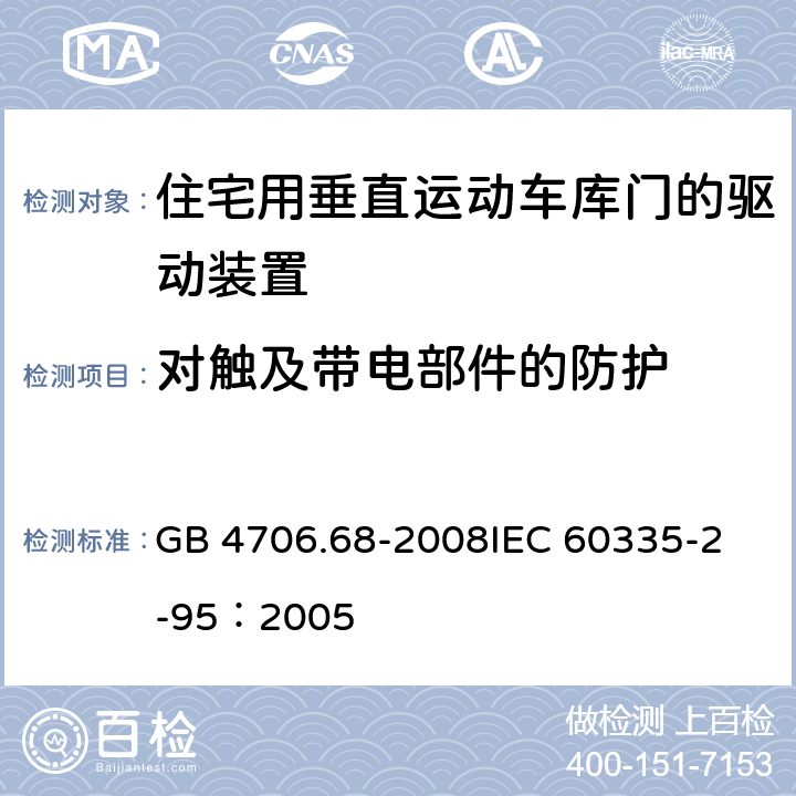 对触及带电部件的防护 家用和类似用途电器的安全 住宅用垂直运动车库门的驱动装置的特殊要求 GB 4706.68-2008
IEC 60335-2-95：2005 8